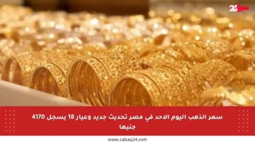 سعر الذهب اليوم الأحد في مصر تحديث جديد وعيار 18 يسجل 4170 جنيها